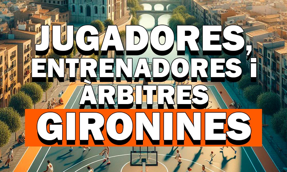 Jugadores, àrbitres i entrenadores gironines de bàsquet professionals